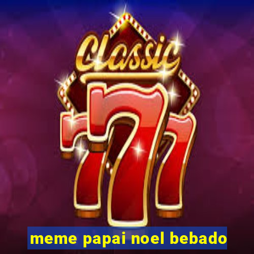 meme papai noel bebado